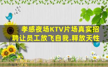孝感夜场KTV片场真实招聘让员工放飞自我.释放天性